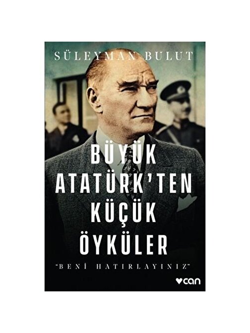 Can Yayınları Büyük Atatürk’Ten Küçük Öyküler Beni Hatırlayınız - Süleyman Bulut Ktp