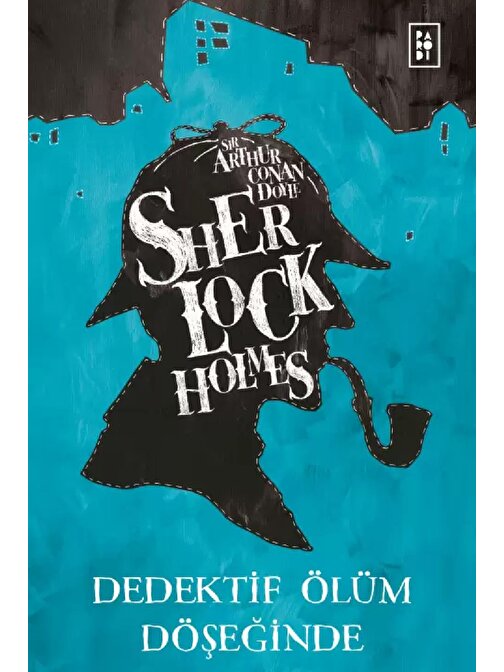 Parodi Yayınları Sherlock Holmes Dedektif Ölüm Döşeğinde - Sir Arthur Conan Doyle
