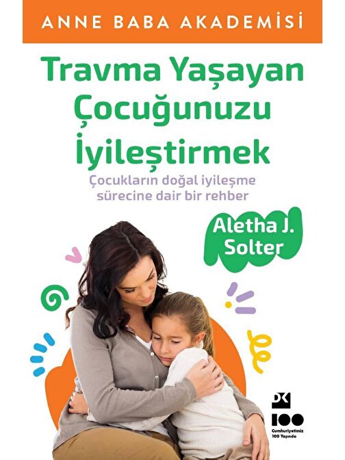 Doğan Yayınları Travma Yaşayan Çocuğunuzu İyileştirmek - Aletha J. Solter