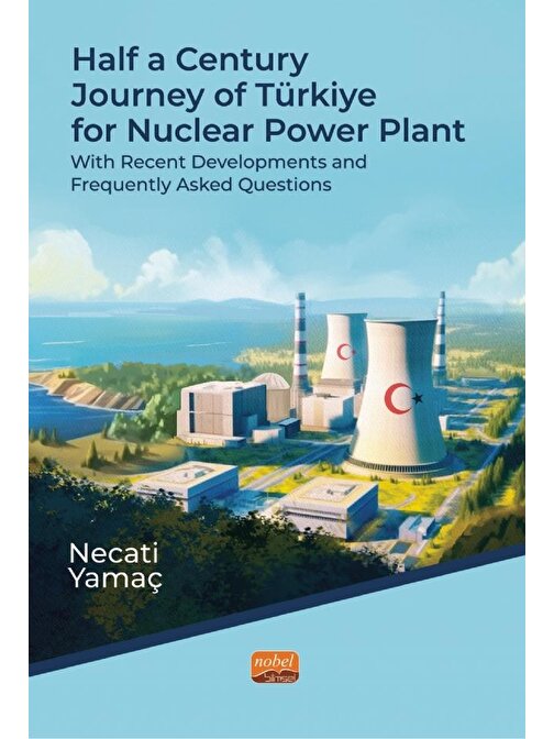 HALF A CENTURY JOURNEY OF TÜRKİYE FOR NUCLEAR POWER PLANT - With Recent Developments and Frequently Asked Questions
