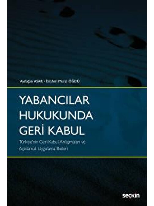 Yabancılar Hukukunda Geri Kabul –Türkiye&#39;nin Geri Kabul Anlaşmaları ve Açıklamalı Uygulama İlkeleri–