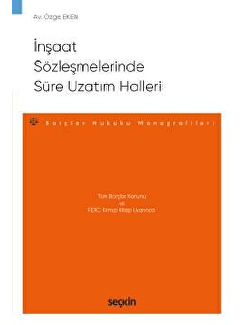Türk Borçlar Kanunu ve FIDIC Kırmızı Kitap Uyarıncaİnşaat Sözleşmelerinde Süre Uzatım Halleri – Borçlar Hukuku Monografileri –