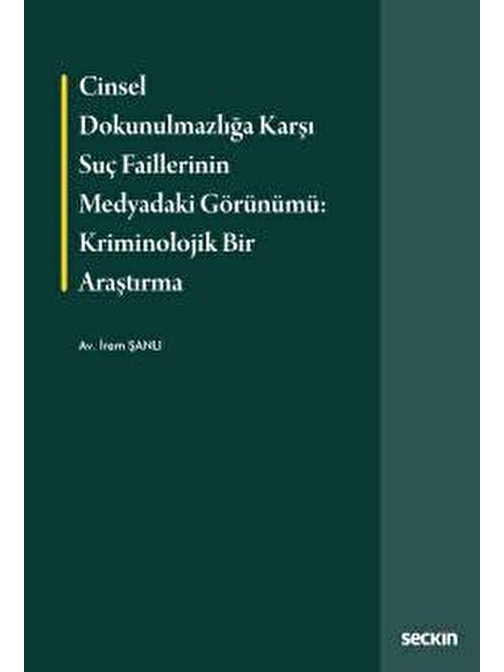 Cinsel Dokunulmazlığa Karşı Suç Faillerinin Medyadaki Görünümü: Kriminolojik Bir Araştırma