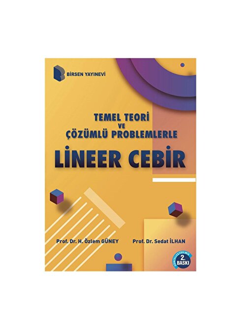 Temel Teori ve Çözümlü Problemlerle Lineer Cebir / Prof. Dr. H. Özlem Güney, Doç. Dr. Sedat İlhan