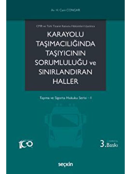CMR ve Türk Ticaret Kanunu Hükümleri UyarıncaKarayolu Taşımacılığında Taşıyıcının Sorumluluğu ve Sınırlandıran Haller Taşıma ve Sigorta Hukuku Serisi– I